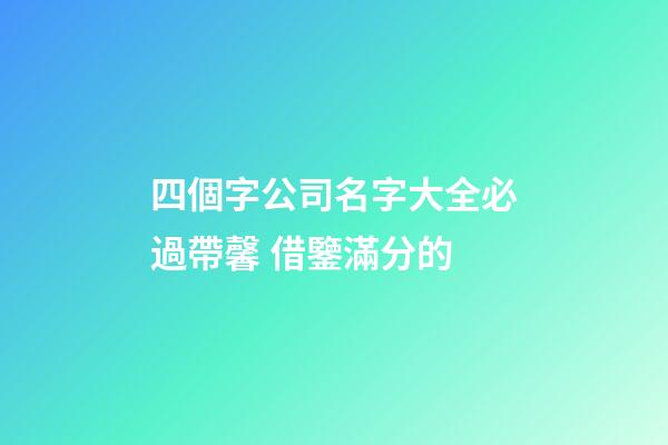四個字公司名字大全必過帶馨 借鑒滿分的-第1張-公司起名-玄機派